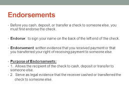 Banks might not be willing to accept checks that have been signed over to a third party (that is, somebody besides the check writer and the original payee). Products Of Banking Endorsements Before You Cash Deposit Or Transfer A Check To Someone Else You Must First Endorse The Check Endorse To Sign Your Ppt Download