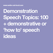 Demonstration Speech Topics 100 Demonstrative Or How To Speech Ideas Demonstration Speech Speech Topics Speech Topics For Kids