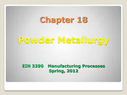 Ppt Chapter 18 Powder Metallurgy Ein 3390 Manufacturing