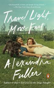 Travel Light Move Fast By Alexandra Fuller 9781101979815 Penguinrandomhouse Com Books
