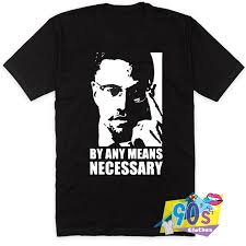 Or unwilling to protect the lives and property of our people, that our peopie are within our rights to protect themselves by whatever means necessary. Malcolm X By Any Means Necessary Quote T Shirt 90sclothes Com