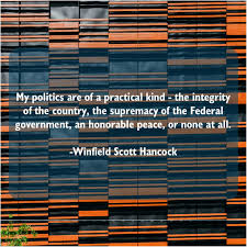My Politics Are Of A Practical Kind The Integrity Of The Country The Supremacy Of The Federal Anthony Edwards Winfield Scott Tommy Lee Jones