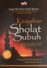 Bayangkan jika bangun jam 06.00 terus niat sholat subuh padahal cahaya matahari udah nongol? Keajaiban Sholat Subuh By Imad Ali Abdus Sami Husain