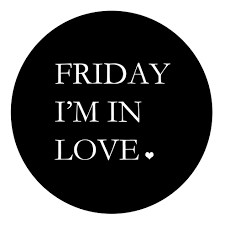 It's friday, i'm in love. Friday Im In Love Friday Im In Love Im In Love Lyrics Its Friday Quotes