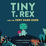 “Tiny T. Rex and the Very Dark, Dark” by Jonathan Stutzman