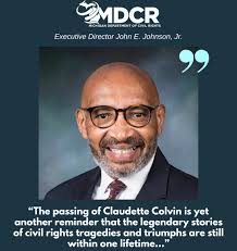 John E. Johnson, Jr., Executive Director of the Michigan Department of  Civil Rights, has issued the following statement today regarding the death  of Claudette Colvin. “The passing of Claudette Colvin is yet