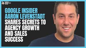 Google Insider Aaron Levenstadt Shares Secrets to Agency Growth and Sales  Success