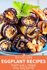 101 Vegan Eggplant Recipes That Will Make You Salivate Vegbyte