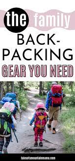 Family Backpacking The Gear You Need In 2021 Backpacking Outdoor Family Activities Backpacking Tips