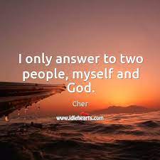 I Only Answer To Two People Myself And God Idlehearts
