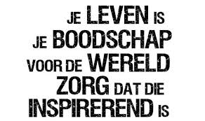 Je Leven Is Je Boodschap Voor De Wereld Zorg Dat Die Inspirerend Is Citaten Over Wijsheid Inspirerend Leven