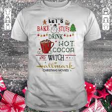 We all have a friend in our group who loves hallmark channel.or maybe you are that one in your family or friend group. Top Let S Bake Stuff Drink Hot Cocoa And Watch Hallmark Christmas Movies Shirt Kutee Boutique