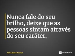 Nunca fale do seu brilho, deixe que... Abel Calixto da Silva