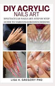 • add the step by step tutorial to my page. Diy Acrylic Nails Art Spectacular Nails Art Step By Step Guide To Various Gorgeous Designs Amazon De Gregory Ph D Lisa H Fremdsprachige Bucher