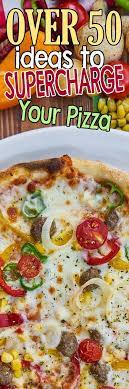 51 Toppings To Supercharge Your Pizza Pizza Recipes Homemade Unique Pizza Toppings Cooking Recipes Healthy