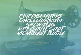 Energi adalah kemampuan suatu benda atau seseorang untuk melakukan usaha atau gerak. 3 Energi Yang Dikeluarkan Seorang Penjahit Saat Membuat Baju Ilmusiana