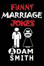 Here come the longer funny jokes! Funny Marriage Jokes Adult Jokes Dirty Jokes Funny Anecdotes Best Jokes By Adam Smith Readings Com Au