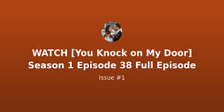 A devoted father helps two stranded young women who knock on his door, but his kind gesture turns into a dangerous seduction and a deadly game of cat and mouse. Watch You Knock On My Door Season 1 Episode 38 Full Episode Revue