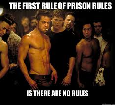 The First Rule Of Prison Rules Is There Are No Rules Fight Club Quickmeme