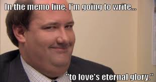 In The Memo Line I M Going To Write To Love S Eternal Glory Kevin Malone The Office Office Quotes Office Humor The Office