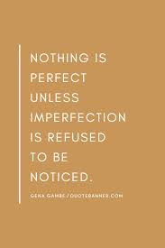 Mention or refer to (someone or something) to provide evidence or authority for a statement, argument, or opinion. Gena Gambe Quote Nothing Is Perfect Unless Imperfection Is