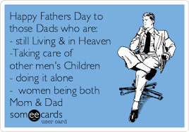Happy fathers day in heaven. Happy Fathers Day To Those Dads Who Are Still Living In Heaven Taking Care Of Other Men S Children Doing It Alone Women Being Both Mom Dad Father S Day Ecard