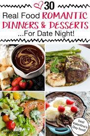 30 Real Food Romantic Date Night Dinners Desserts Romantic Meals Dessert For Dinner Real Food Recipes