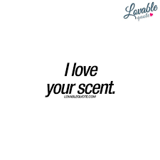 I Love Your Scent Lovable Quote About His Or Hers Scent Quotes Romantic Love Quotes Smell Quotes
