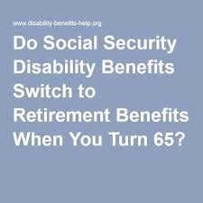 Do Social Security Disability Benefits Switch To Retirement Benefits When Yo Social Security Disability Benefits Social Security Disability Retirement Benefits