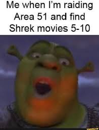 Me When I M Raiding Area 51 And Find Shrek Movies 5 10 Ifunny Shrek Shrek Memes Stupid Funny Memes