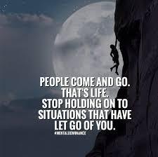 People Come And Go That S Life Stop Holding On To Situations That Have Let Go Of You People Come And Go Daily Thoughts Best Quotes
