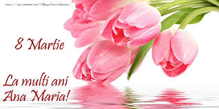 Check spelling or type a new query. La Multi Ani Ana Maria De 8 Martie Felicitari 8 Martie Ziua Femeii Cu Numele Ana Maria Felicitaricunume Com