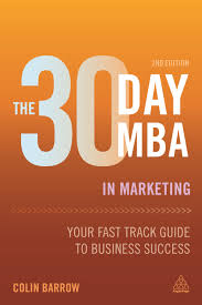 The 30 Day MBA in Marketing: Your Fast Track Guide to Business Success by Colin  Barrow