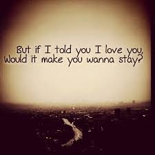 If I Told You I Love You Would It Make You Wanna Stay Country Music Quotes Country Song Lyrics Country Music Lyrics