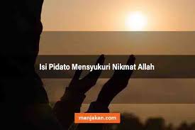 Ini pernyataan allah, agar kita sadar bahwa karena itu tidak ada jalan yang lebih selamat, kecuali kita harus menyelamatkan diri dari ma'siat. Contoh Pidato Tentang Mensyukuri Nikmat Allah