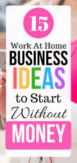 15 Work At Home Business Ideas To Start Without Money Home Based Business Opportunities Home Business Home Based Business