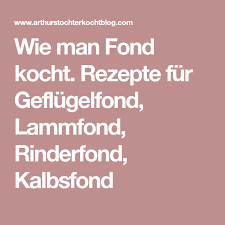 Wie Man Fond Kocht Rezepte Fur Geflugelfond Lammfond Rinderfond Kalbsfond Rinderfond Geflugelfond Rind