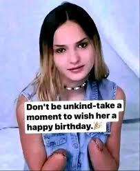 Don't be unkind-take take a moment to wish her a happy birthday. ត
