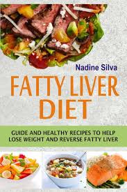 Fatty Liver Diet Guide And Healthy Recipes To Help Lose Weight And Reverse Fatty Liver Silva Nadine 9781717468048 Amazon Com Books