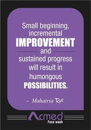 Discover and share quotes on progress and improvement. Small Beginning Incremental Improvement Sustained Progress Will Result In Humongous Possibilities Inspiration Motivation Words Progress