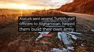 Mustafa kemal ataturk quotes by deniz utku 25591 views. Bulent Ecevit Quote Ataturk Sent Several Turkish Staff Officers To Afghanistan Helped Them Build Their Own