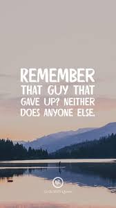  Remember That Guy That Gave Up Neither Does Anyone Else Inspirational And Motivational Iphone Hd Wallpaper Quotes Fly Quotes Inspirational Quotes Wallpapers