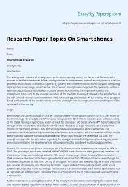 Or even a dissertation concept paper may be difficult to write 33. Research Paper Topics On Smartphones Essay Example