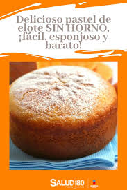 Como Hacer Pastel De Elote Sin Horno Pastel De Elote Pan De Elote Casero Pastel De Elote Receta