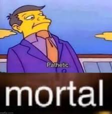Pathos, the rhetorical appeal to emotion. Pathetic Mortals Simpons Simpsons Skinner Pathetic Yeet Blank Template Imgflip