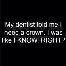 My Dentist Told Me I Need A Crown Funny Quotes Quote Jokes Funny Quote Funny Quotes Funny Sayings Humor Instagram Quotes My Dentist Jokes Quotes Funny Quotes