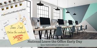 National Leave The Office Early Day June 2 If On Weekend Closest Work Day National Day Calendar In 2020 The Office Day National Day Calendar