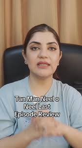 Tan Man Neel o Neel Final Episode Review Insights