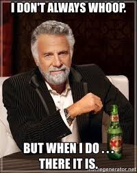 I Don T Always Whoop But When I Do There It Is The Most Interesting Man In The World Funny Good Morning Memes Work Memes Work Humor