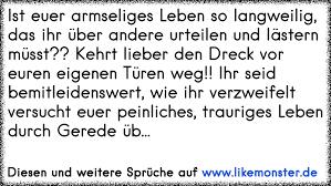 Ist Euer Armseliges Leben So Langweilig Das Ihr Uber Andere Urteilen Und Lastern Musst Kehrt Lieber Den Dreck Vor Tolle Spruche Und Zitate Auf Www Likemonster De